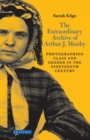 The Extraordinary Archive of Arthur J. Munby : Photographing Class and Gender in the Nineteenth Century - Book