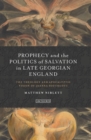 Prophecy and the Politics of Salvation in Late Georgian England : The Theology and Apocalyptic Vision of Joanna Southcott - Book