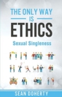 The Only Way is Ethics: Sexual Singleness : Why Singleness is Good, and Practical Thoughts on Being Single and Sexual - Book