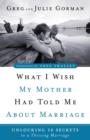 What I Wish My Mother Had Told Me About Marriage : Unlocking 10 Secrets to a Thriving Marriage - eBook
