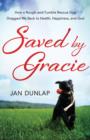 Saved by Gracie : How a Rough-And-Tumble Rescue Dog Dragged Me Back to Health, Happiness and God - eBook