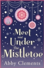 Meet Me Under the Mistletoe : The unputdownable gorgeous festive love story - eBook