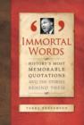 Immortal Last Words : History's Most Memorable Quotations and the Stories Behind Them - eBook