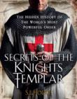 Secrets of the Knights Templar : The Hidden History of the World's Most Powerful Order - eBook