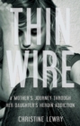 Thin Wire : A Mother's Journey Through Her Daughter's Heroin Addiction - Book