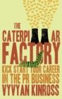 The Caterpillar Factory : Kick start your career in the PR business - Book