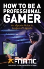 How To Be a Professional Gamer : An eSports Guide to League of Legends - Book