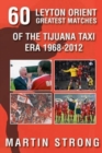 Sixty Great Leyton Orient Games from the Tijuana Taxi Era 1968-2012 - Book