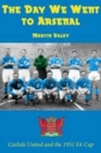 The Day We Went to Arsenal - Carlisle United and the 1951 FA Cup - Book