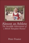 Almost an Athlete : The Incredible Achievements of a British Transplant Runner - Book