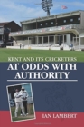 At Odds with Authority : Kent and its Cricketers - Book