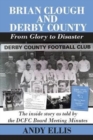 Brian Clough and Derby County : From Glory to Disaster : The Inside Story as Told by the DCFC Board Meeting Minutes - Book