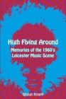 High Flying Around : Memories of the 1960s Leicester Music Scene - Book
