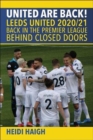 United are Back. Leeds United 2020/21. : Back in the Premier League. Behind Closed Doors - Book