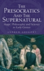 The Presocratics and the Supernatural : Magic, Philosophy and Science in Early Greece - Book