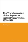 The Transformation of the Psyche in British Primary Care, 1870-1970 - eBook