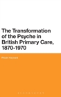 The Transformation of the Psyche in British Primary Care, 1870-1970 - Book