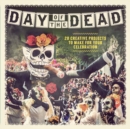Day of the Dead : 20 Creative Projects to Make for Your Celebration - Book