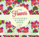 The Flowers Colouring & Craft Book : Craft projects to colour, make and gift - Book