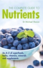 The Complete Guide to Nutrients : An A-Z of Superfoods, Herbs, Vitamins, Minerals and Supplements - Book