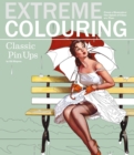 Extreme Colouring - Classic Pin-ups : Create a Masterpiece One Splash of Colour at a Time - Book