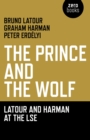 Prince and the Wolf: Latour and Harman at the LSE : The Latour and Harman at the LSE - eBook