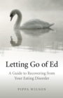 Letting Go of Ed : A Guide to Recovering from Your Eating Disorder - eBook