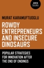 Rowdy Entrepreneurs and Insecure Dinosaurs - Popular Strategies for Innovation After the End of Endings - Book