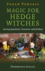 Pagan Portals - Magic for Hedge Witches : Sourcing Ingredients, Connection, Spell Building - Book