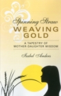 Spinning Straw, Weaving Gold : A Tapestry of Mother-Daughter Wisdom - eBook