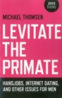 Levitate the Primate : Handjobs, Internet Dating, and Other Issues for Men - eBook
