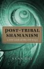 Post-Tribal Shamanism - A New Look at the Old Ways - Book