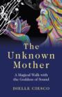 Unknown Mother, The - A Magical Walk with the Goddess of Sound - Book