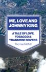 Me, Love and Johnny King - A Tale of Love, Tobacco & Tranmere Rovers - Book