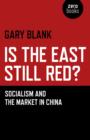 Is the East Still Red? - Socialism and the Market in China - Book