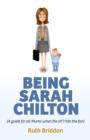 Being Sarah Chilton - ( A guide for all Mums when the sh t hits the fan) - Book