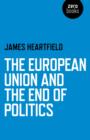 European Union and the End of Politics, The - Book
