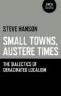 Small Towns, Austere Times - The Dialectics of Deracinated Localism - Book