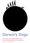 Darwin's Dogs : How Darwin's Pets Helped Form a World-Changing Theory of Evolution - eBook