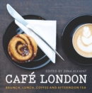 Cafe London : Brunch, lunch, coffee and afternoon tea - eBook