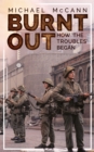 Burnt Out : How 'the Troubles' Began - Book