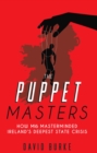 The Puppet Masters : How MI6 Masterminded Ireland's Deepest State Crisis - Book