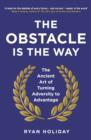 The Obstacle is the Way : The Ancient Art of Turning Adversity to Advantage - Book