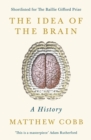 The Idea of the Brain : A History: SHORTLISTED FOR THE BAILLIE GIFFORD PRIZE 2020 - Book
