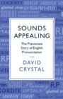 Sounds Appealing : The Passionate Story of English Pronunciation - Book