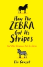 How the Zebra Got its Stripes : Tales from the Weird and Wonderful World of Evolution - Book
