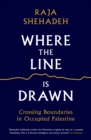 Where the Line is Drawn : Crossing Boundaries in Occupied Palestine - Book