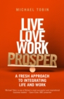 Live, Love, Work, Prosper : A fresh approach to integrating life and work - Book
