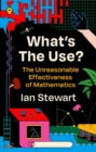 What's the Use? : The Unreasonable Effectiveness of Mathematics - Book