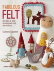 Fabulous Felt : 30 easy-to-sew accessories and decorations - eBook